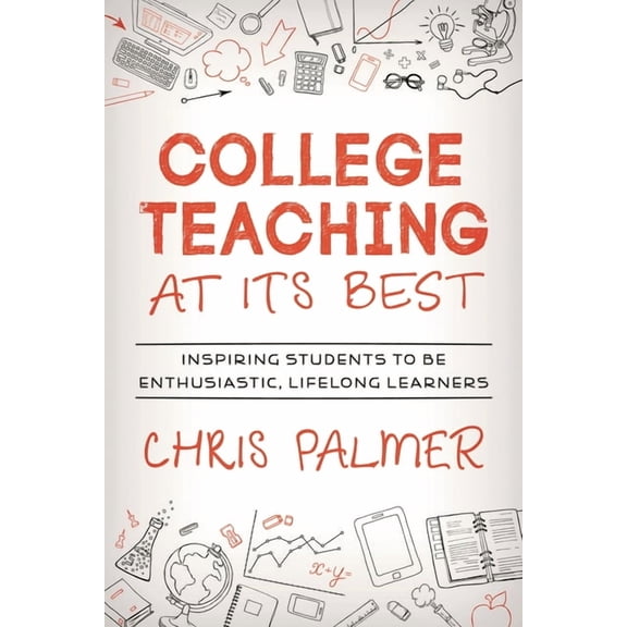 College Teaching at Its Best: Inspiring Students to Be Enthusiastic, Lifelong Learners, (Hardcover)