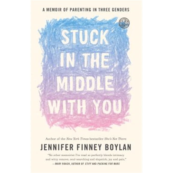 Pre-Owned Stuck in the Middle with You: A Memoir of Parenting in Three Genders (Paperback) 0767921771 9780767921770