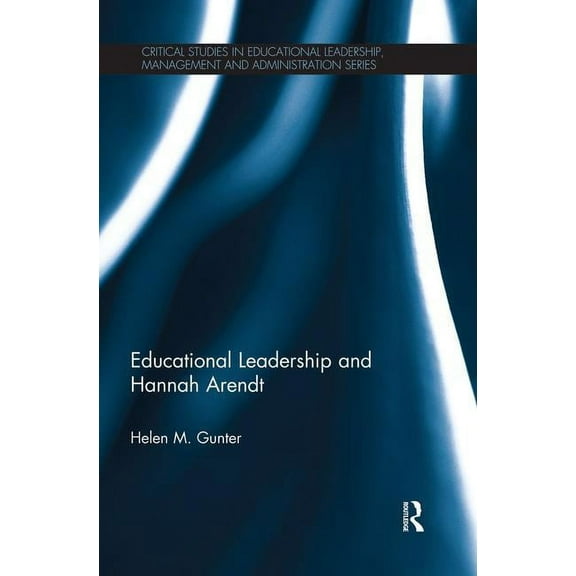 Critical Studies in Educational Leadership, Management and A: Educational Leadership and Hannah Arendt (Paperback)
