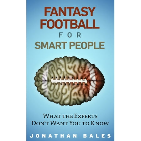 Fantasy Football for Smart People: What the Experts Don't Want You to Know -