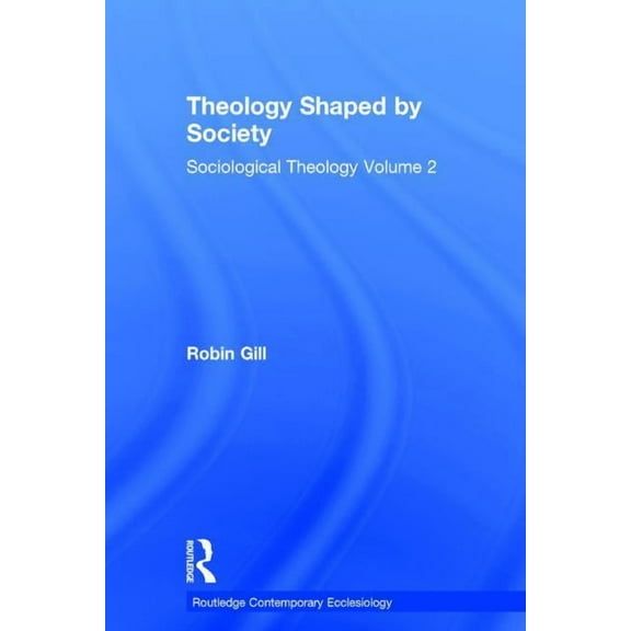 Routledge Contemporary Ecclesiology Theology Shaped by Society: Sociological Theology Volume 2, (Hardcover)