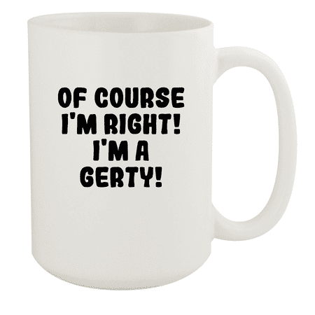 

Of Course I m Right! I m A Gerty! - Ceramic 15oz White Mug White