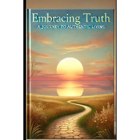 Embracing Truth: A Journey to Authentic Living, (Paperback)