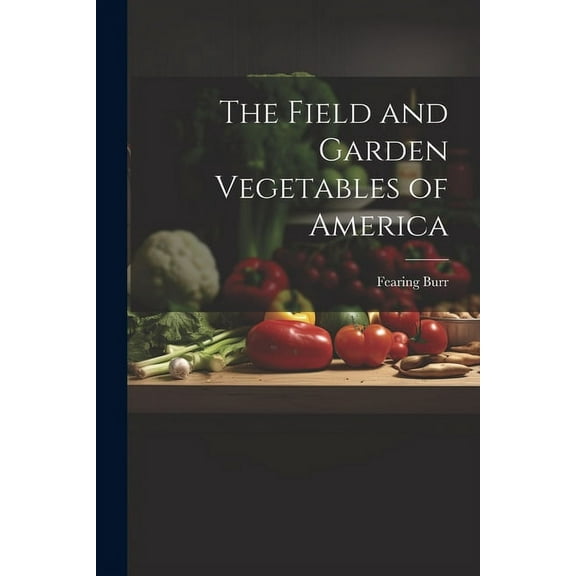 The Field and Garden Vegetables of America (Paperback)