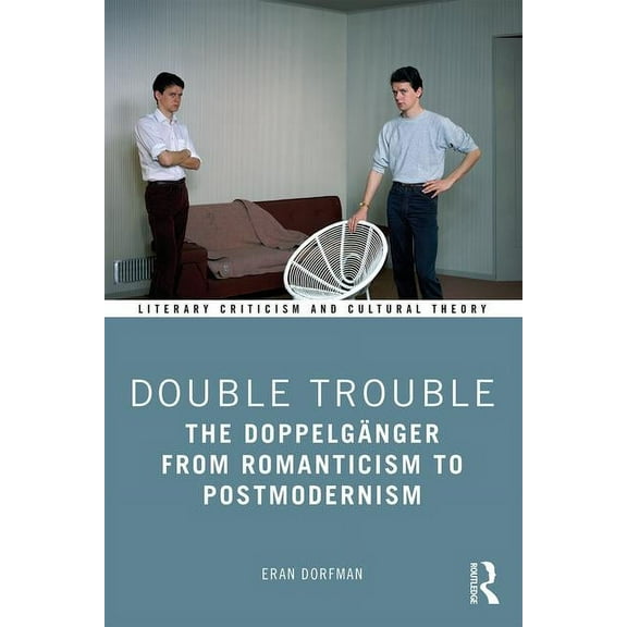 Literary Criticism and Cultural Theory Double Trouble: The DoppelgÃ¤nger from Romanticism to Postmodernism, (Hardcover)