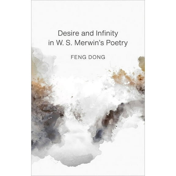 Desire and Infinity in W. S. Merwin's Poetry, (Hardcover)