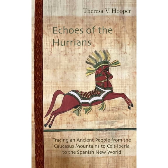 Echoes of the Hurrians: Tracing an Ancient People from the Caucasus Mountains to Celt-Iberia to the Spanish New World, (Paperback)