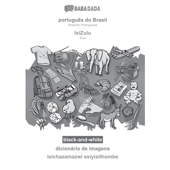 BABADADA black-and-white, português do Brasil - IsiZulu, dicionário de imagens - isichazamazwi esiyisithombe : Brazilian Portuguese - Zulu, visual dictionary (Paperback)