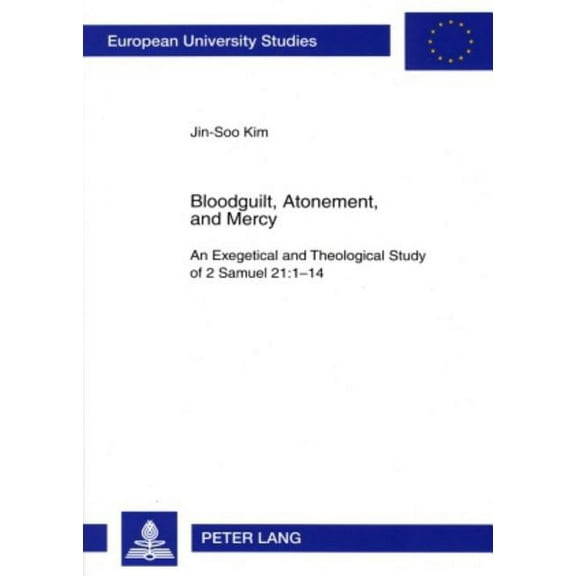 Europäische Hochschulschriften / European University Studies / Publications Universitaires Européenn: Bloodguilt, Atonement, and Mercy: An Exegetical and Theological Study of 2 Samuel 21:1-14 (Paperba