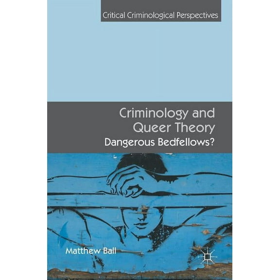 Critical Criminological Perspectives Criminology and Queer Theory: Dangerous Bedfellows?, (Hardcover)