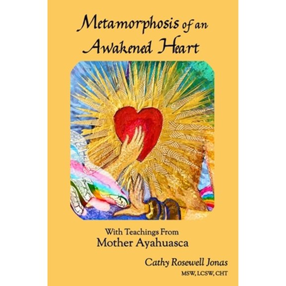 Pre-Owned Metamorphosis of an Awakened Heart: With Teachings From Mother Ayahuasca (Paperback) 0982636253 9780982636251