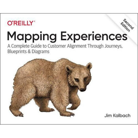 Mapping Experiences: A Complete Guide to Customer Alignment Through Journeys, Blueprints, and Diagrams (Paperback)