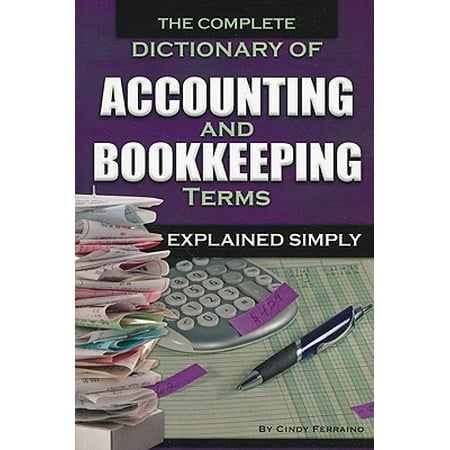 The Complete Dictionary of Accounting and Bookkeeping Terms Explained (The Best Offer Explained)