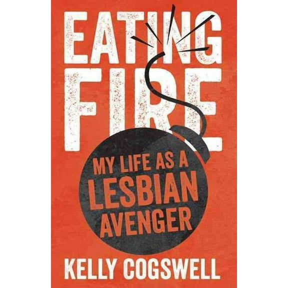 Eating Fire : My Life as a Lesbian Avenger (Paperback)