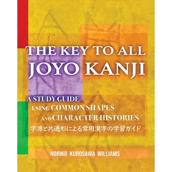 The Key to All Joyo Kanji: A Study Guide Using Common Shapes and Character Histories 共通形, (Paperback)