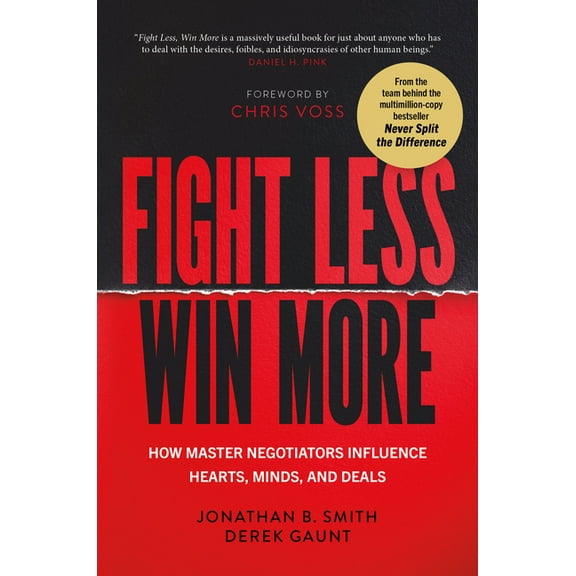 Fight Less, Win More: How Master Negotiators Influence Hearts, Minds, and Deals, (Hardcover)