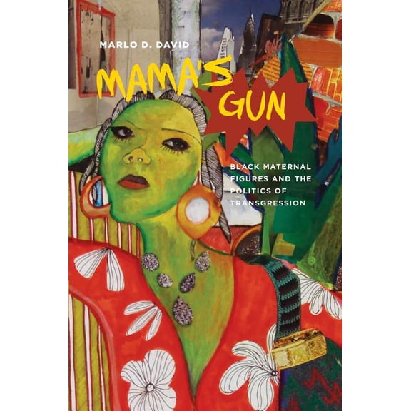 Black Performance and Cultural Criticism Mama's Gun: Black Maternal Figures and the Politics of Transgression, (Paperback)