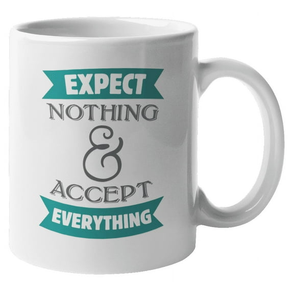 Expect Nothing & Accept Everything Motivational Coffee & Tea Mug Cup (11oz)