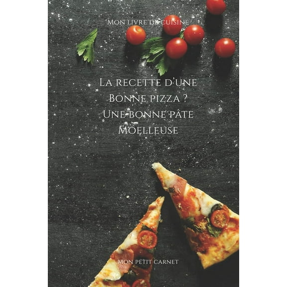 La recette d'une bonne pizza ? Une bonne pâte moelleuse: Carnet de note Mon petit carnet - Carnet de recette de cuisine , (Paperback)