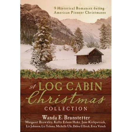 A Log Cabin Christmas: 9 Historical Romances during American Pioneer Christmases -