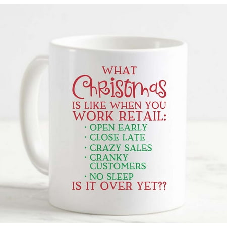 

Coffee Mug What Christmas Is Like When You Work Retail List Over Yet Funny White Cup Funny Gifts for work office him her