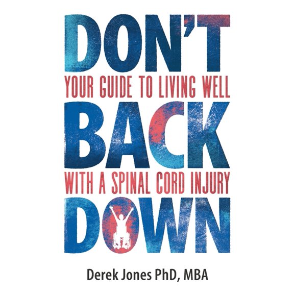 Don't Back Down: Your Guide to Living Well with a Spinal Cord Injury (Paperback)