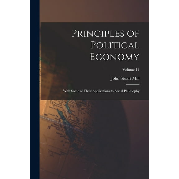 Principles of Political Economy: With Some of Their Applications to Social Philosophy; Volume 14 (Paperback)
