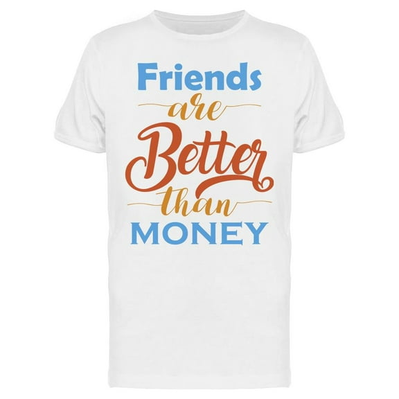 Friends Better Than Money Quote T-Shirt Men -Image by Shutterstock, Male XX-Large