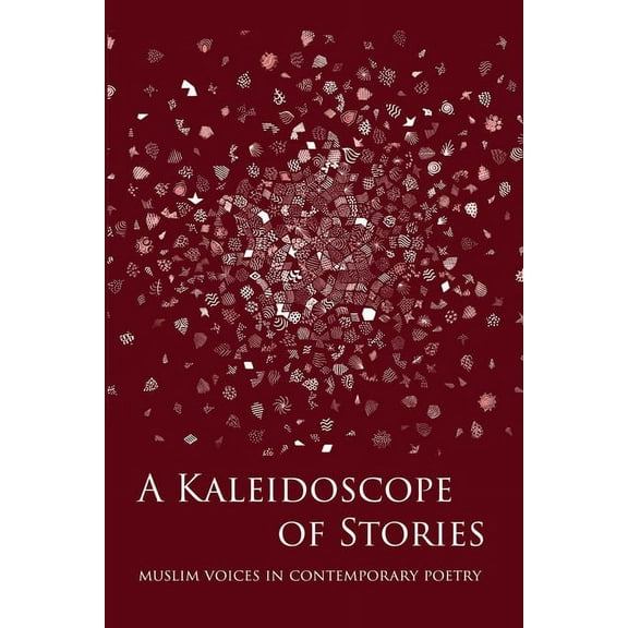 A Kaleidoscope of Stories: Muslim Voices in Contemporary Poetry, (Paperback)