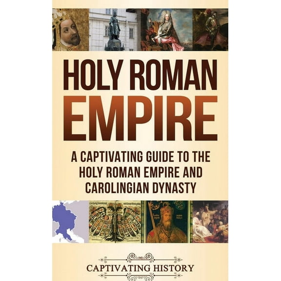 Holy Roman Empire: A Captivating Guide to the Holy Roman Empire and Carolingian Dynasty, (Hardcover)