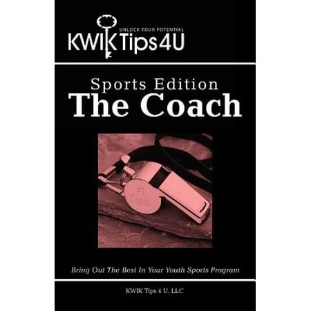 Kwik Tips 4 U - Sports Edition : The Coach: Bring Out the Best in Your Youth Sports (Best Program For Html Editing)