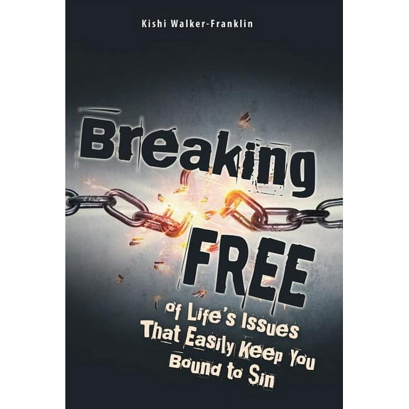 Breaking Free: Of Life's Issues That Easily Keep You Bound to Sin (Hardcover)