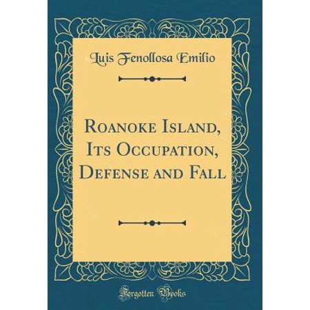 Roanoke Island, Its Occupation, Defense and Fall (Classic Reprint)