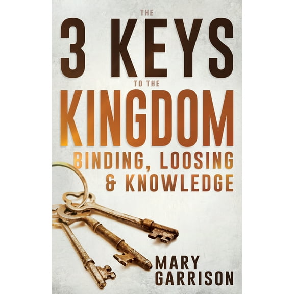 The 3 Keys to the Kingdom : Binding, Loosing, and Knowledge (Paperback)