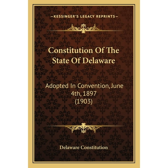 Constitution Of The State Of Delaware : Adopted In Convention, June 4th, 1897 (1903) (Paperback)