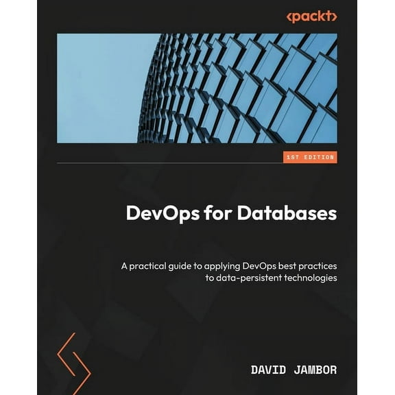 DevOps for Databases: A practical guide to applying DevOps best practices to data-persistent technologies (Paperback)