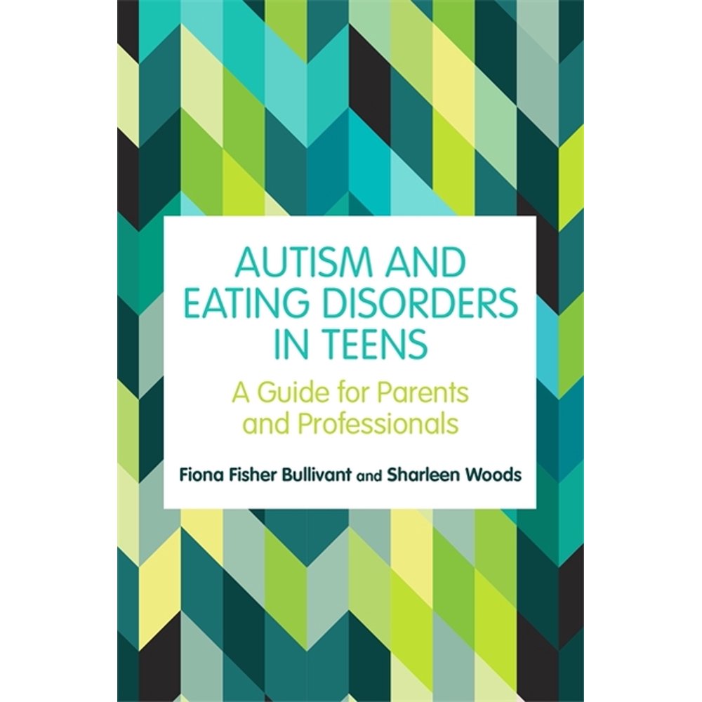 Autism and Eating Disorders in Teens A Guide for Parents and