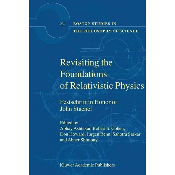 Boston Studies in the Philosophy and His Revisiting the Foundations of Relativistic Physics: Festschrift in Honor of John Stachel, Book 234, (Paperback)