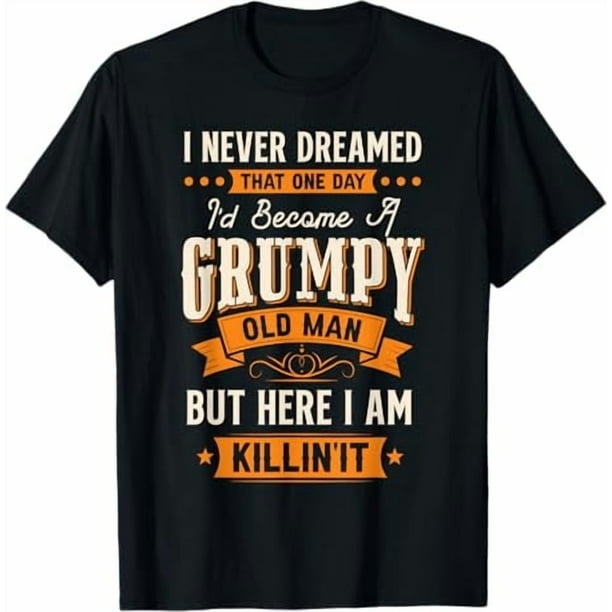 Camiseta divertida para hombre con el mensaje "Nunca soñé con convertirme en un viejo gruñón". Negra con texto naranja y blanco. Ideal para cumpleaños y regalos. Manga corta informal de corte regular.