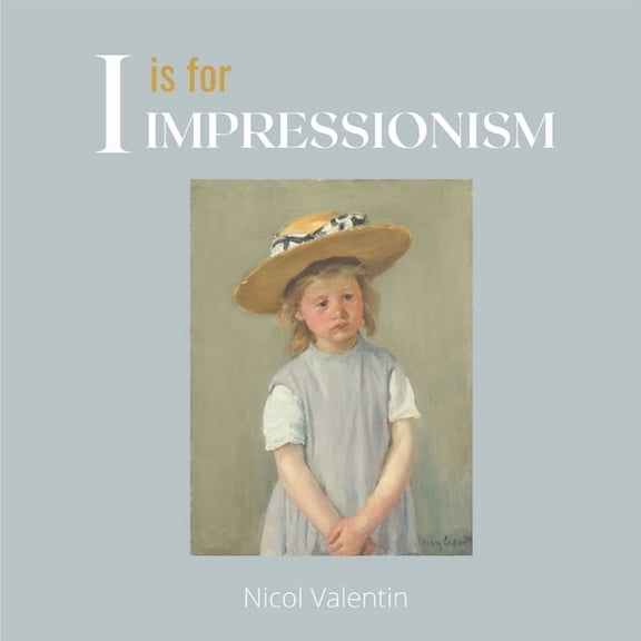 I is for Impressionism: A beautifully illustrated alphabet and art history book for babies, toddlers, and children, (Paperback)