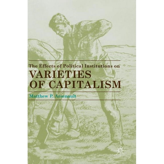 The Effects of Political Institutions on Varieties of Capitalism, (Hardcover)