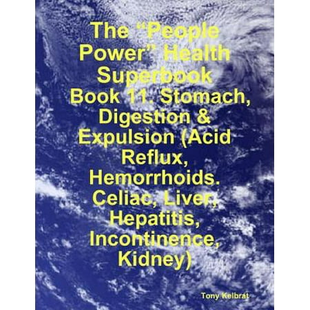 The “People Power” Health Superbook: Book 11. Stomach, Digestion & Expulsion (Acid Reflux, Hemorrhoids. Celiac, Liver, Hepatitis, Incontinence, Kidney) - (Best Juice For Liver And Kidneys)