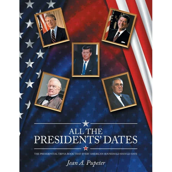 All the Presidents' Dates: The Presidential Trivia Book That Every American Household Should Have, (Paperback)