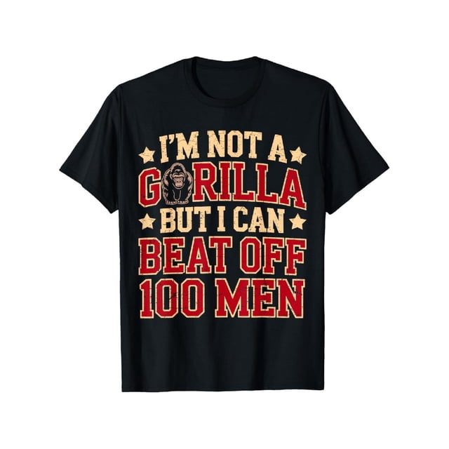 100% Cotton i'm Not a Gorilla But i Can Beat off a 100 Men vs gorilla T-Shirt