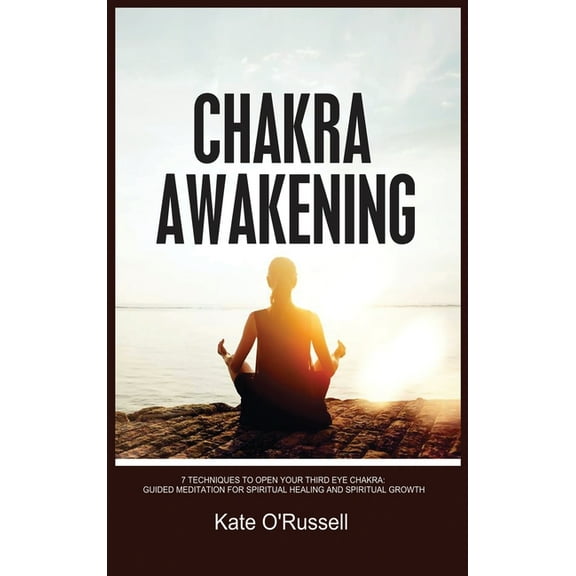 Chakra Awakening: 7 Techniques to Open Your Third Eye Chakra: Guided Meditation for Spiritual Healing and Spiritual Grow, (Hardcover)