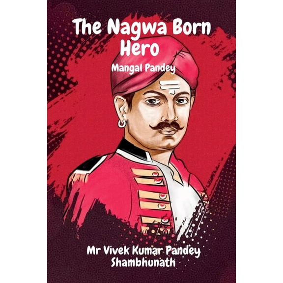 The Nagwa Born Hero: Mangal Pandey, (Paperback)