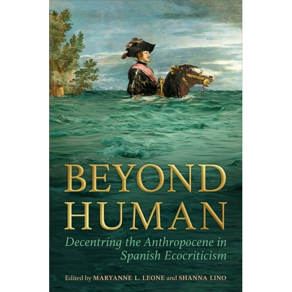 Toronto Iberic Beyond Human: Decentring the Anthropocene in Spanish Ecocriticism, (Hardcover)
