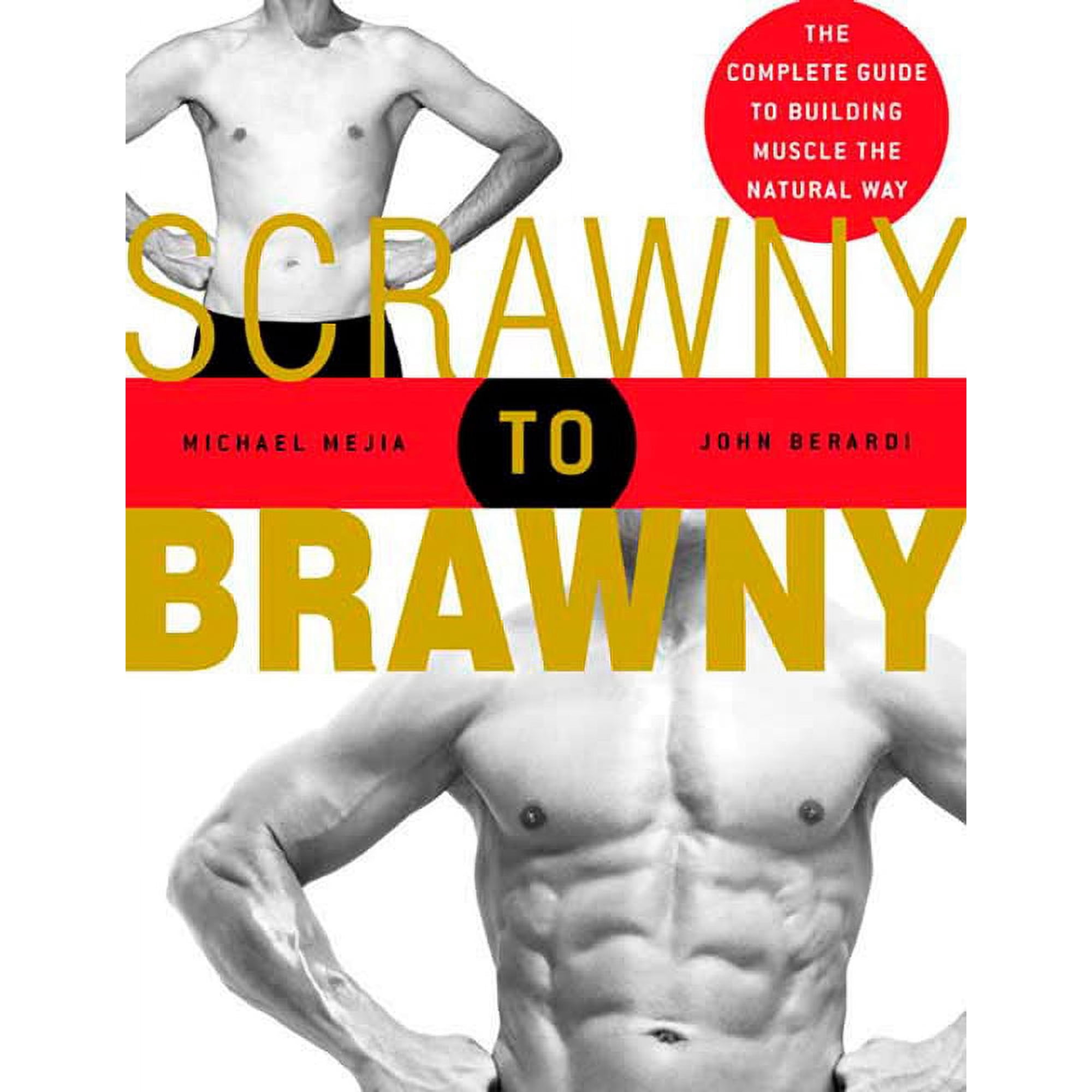 Scrawny to Brawny: The Complete Guide to Building Muscle the Natural Way, (Paperback)
