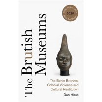 The Brutish Museums : The Benin Bronzes, Colonial Violence and Cultural Restitution (Paperback)