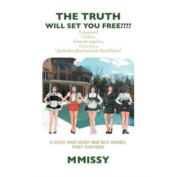 Truth Will Set You Free??? : A Sissy Maid a Lesbian a Murder Mystery a Love Story Like Nothing You Have Ever Read Before!